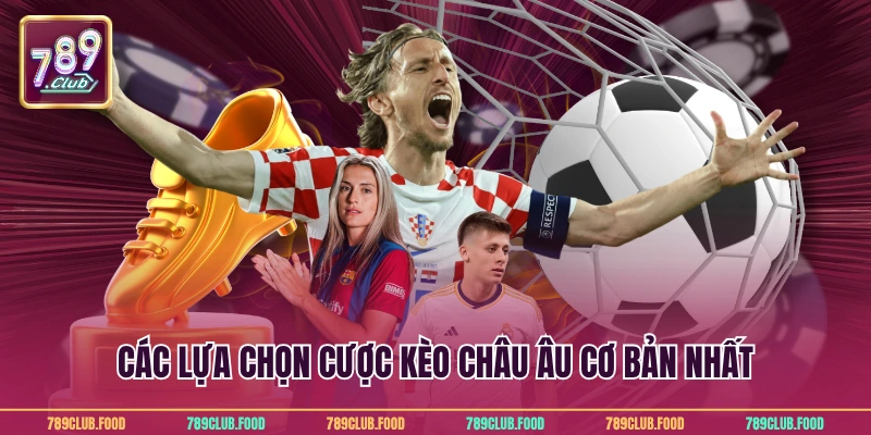 Kèo Châu Âu – Bí Quyết Thắng Lớn Tại Nhà Cái 789Club 2 Các lựa chọn cược kèo châu Âu cơ bản nhất