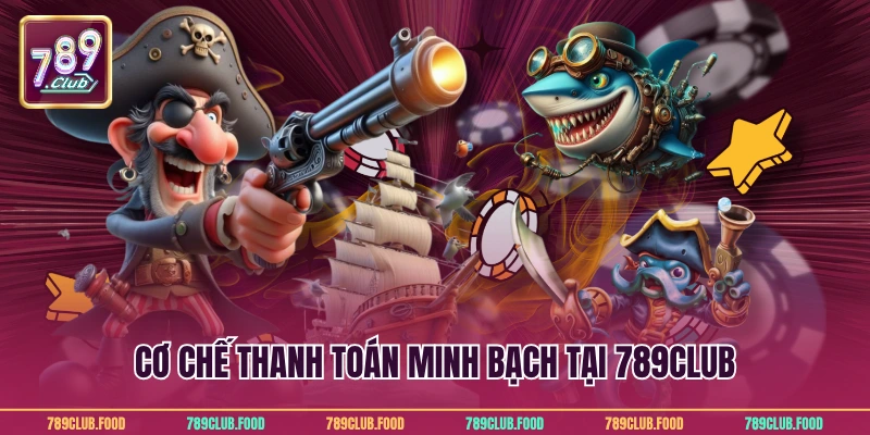 Nổ Hũ Thần Tài - Trò Chơi Đổi Thưởng Hấp Dẫn Tại 789Club 3 Cơ chế thanh toán minh bạch tại 789Club