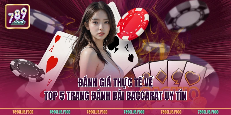 Top 5 Trang Đánh Bài Baccarat Uy Tín Nhất Việt Nam 3 Đánh giá thực tế về top 5 trang đánh bài baccarat uy tín