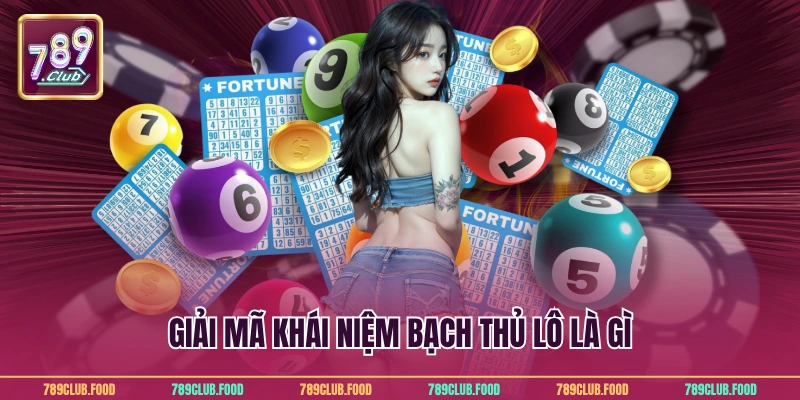 Bạch Thủ Lô Là Gì? Bí Quyết Hiệu Quả Cho Hội Viên 789Club 2 Giải mã khái niệm bạch thủ lô là gì