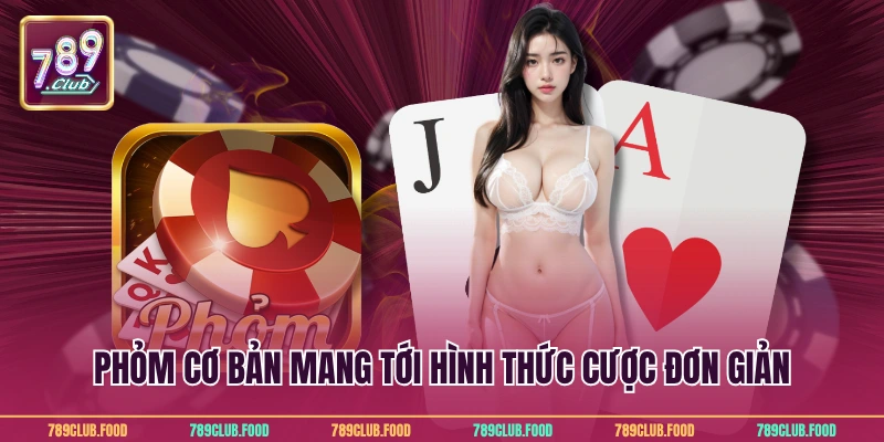 Phỏm Online 789Club - Siêu Phẩm Game Bài Kịch Tính Nhất 2 Phỏm cơ bản mang tới hình thức cược đơn giản