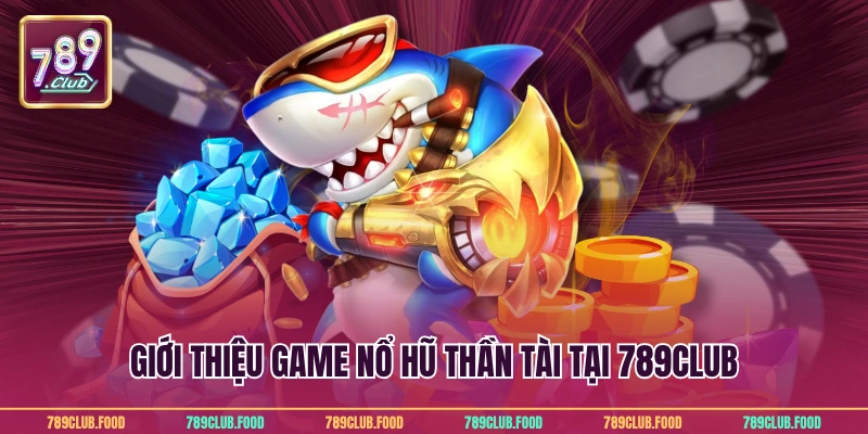 Nổ Hũ Thần Tài - Trò Chơi Đổi Thưởng Hấp Dẫn Tại 789Club 2 Giới thiệu game nổ hũ thần tài tại 789Club