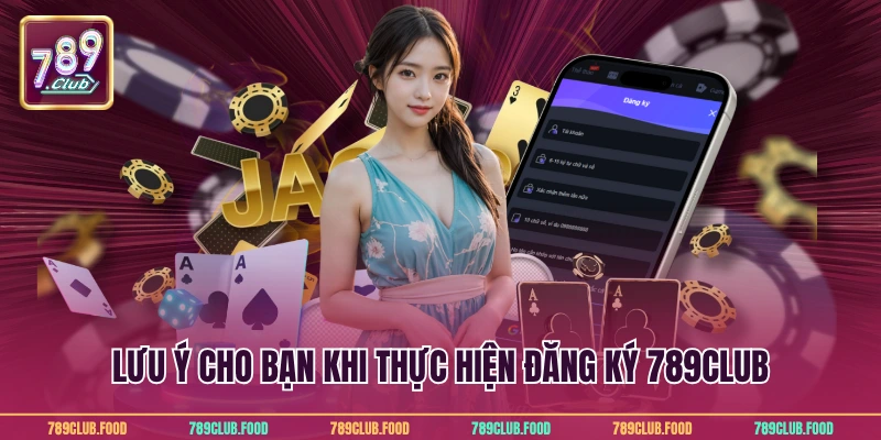 Lưu ý cho bạn khi thực hiện đăng ký 789Club
