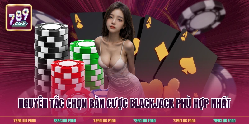 Blackjack Online Tại 789Club - Bí Kíp Chơi Đỉnh Cao 4 Nguyên tắc chọn bàn cược blackjack phù hợp nhất