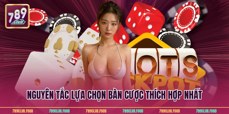 Phỏm Online 789Club - Siêu Phẩm Game Bài Kịch Tính Nhất 4 Nguyên tắc lựa chọn bàn cược thích hợp nhất
