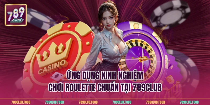 Kinh Nghiệm Chơi Roulette Để Thắng Dễ Dàng Tại 789Club 2 Ứng dụng kinh nghiệm chơi roulette chuẩn tại 789Club