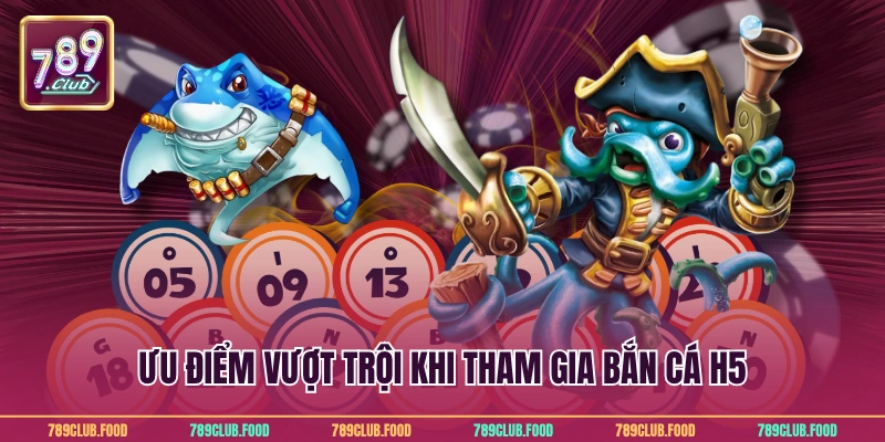 Ưu điểm vượt trội khi tham gia bắn cá H5